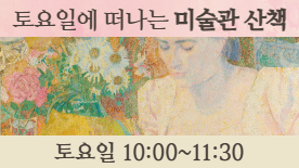 [111기] 토요일에 떠나는 미술관 산책(10회)