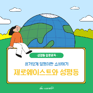 [양성평등] 용기있게 알맹이만 소비하기 : 제로웨이스트와 성평등